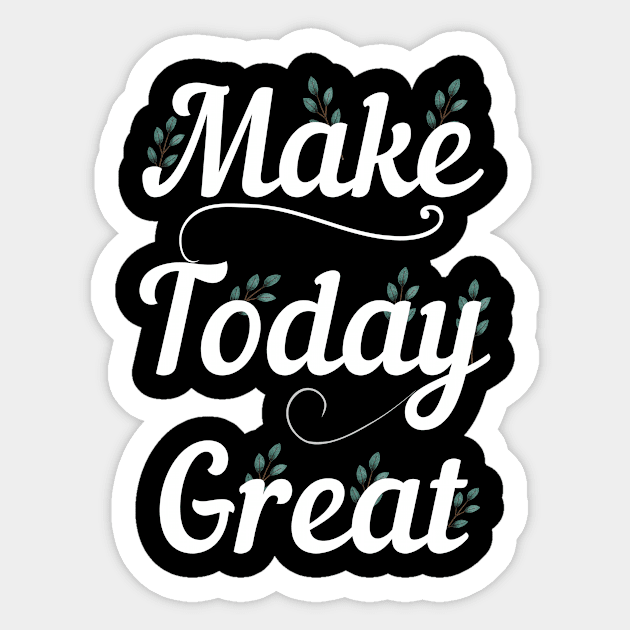 make today great tshirt Sticker by khaldoun